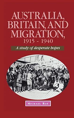 Australia, Britain and Migration, 19151940: A Study of Desperate Hopes Studies in Australian History