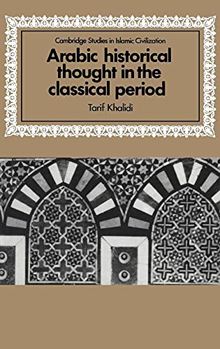 Stock image for Arabic Historical Thought in the Classical Period (Cambridge Studies in Islamic Civilization) for sale by Hay-on-Wye Booksellers
