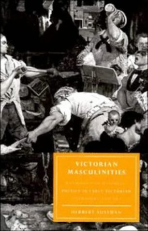 9780521465717: Victorian Masculinities: Manhood and Masculine Poetics in Early Victorian Literature and Art (Cambridge Studies in Nineteenth-Century Literature and Culture, Series Number 3)