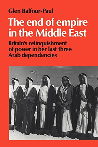 9780521466363: The End of Empire in the Middle East: Britain's Relinquishment of Power in her Last Three Arab Dependencies (Cambridge Middle East Library, Series Number 25)