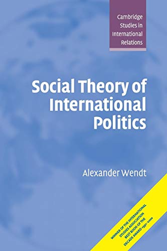 Social Theory of International Politics (Cambridge Studies in International Relations, Series Number 67) (9780521469609) by Wendt, Alexander