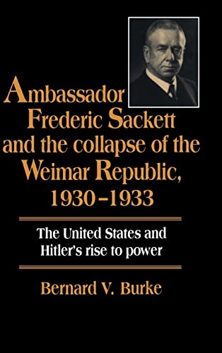 Stock image for Ambassador Frederic Sackett and the Collapse of the Weimar Republic, 1930-1933 for sale by ThriftBooks-Atlanta