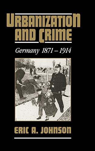 Urbanization and Crime : Germany 1871 1914 - Eric A. Johnson