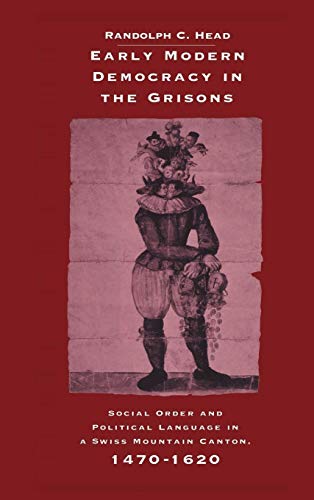 Stock image for Early Modern Democracy in the Grisons: Social Order and Political Language in a Swiss Mountain Canton, 1470-1620 (Cambridge Studies in Early Modern History) for sale by Phatpocket Limited