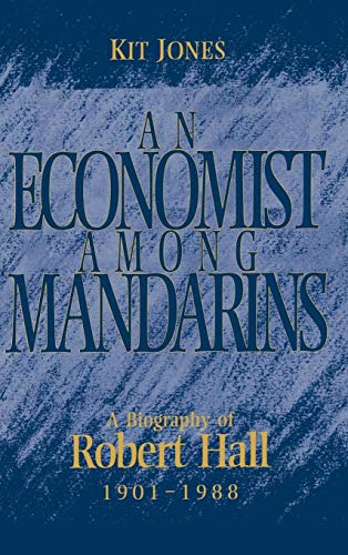 An Economist Among Mandarins, a Biography of Robert Hall 1901-1988
