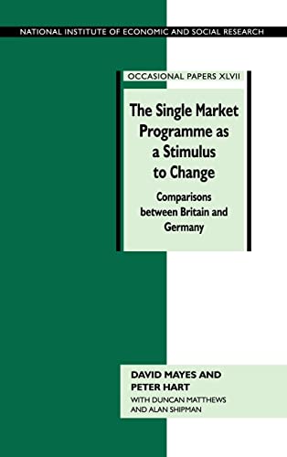 The Single Market Programme as a Stimulus to Change: Comparisons between Britain and Germany (National Institute of Economic and Social Research Occasional Papers, Series Number 47) (9780521471565) by Mayes, David; Hart, Peter
