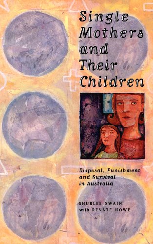 Single Mothers and their Children: Disposal, Punishment and Survival in Australia (Studies in Australian History) (9780521474436) by Swain, Shurlee; Howe, Renate