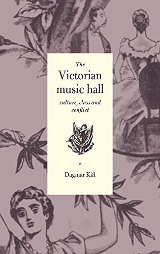 The Victorian Music Hall: Culture, Class and Conflict (9780521474726) by Kift, Dagmar