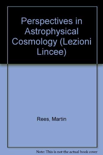 Perspectives in Astrophysical Cosmology (Lezioni Lincee) (9780521475303) by Rees, Martin