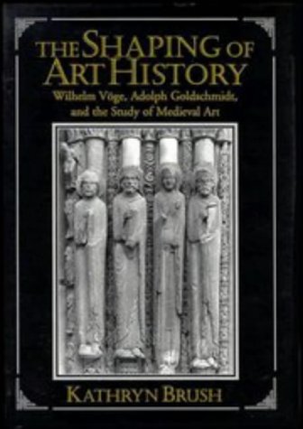Stock image for The Shaping of Art History: Wilhelm Vge, Adolph Goldschmidt, and the Study of Medieval Art for sale by Irish Booksellers