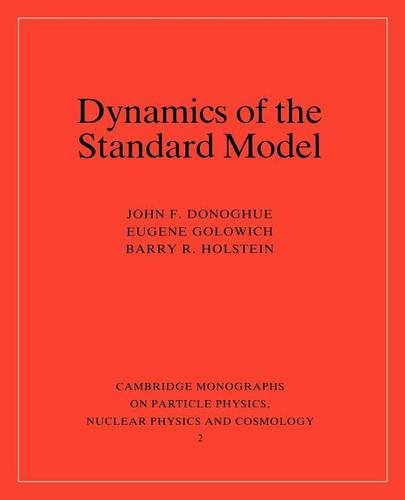 Dynamics of the Standard Model (Cambridge Monographs on Particle Physics, Nuclear Physics and Cosmology) - John F. Donoghue