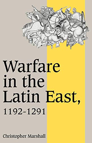 Warfare in Latin East 1192-1291: 17 (Cambridge Studies in Medieval Life and Thought: Fourth Serie...