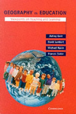 Geography in Education: Viewpoints on Teaching and Learning (9780521477963) by Kent, Ashley; Lambert, David; Naish, Michael; Slater, Frances