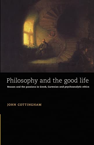 Imagen de archivo de Philosophy and the Good Life: Reason and the Passions in Greek, Cartesian and Psychoanalytic Ethics a la venta por cornacres