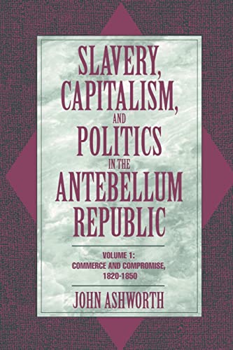 9780521479943: Slavery, Capitalism, and Politics in the Antebellum Republic: Volume 1, Commerce and Compromise, 1820–1850