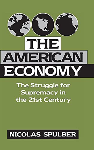 The American Economy : The Struggle for Supremacy in the 21st Century 3 by Nicolas Spulber (1995,...