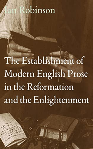 The Establishment of Modern English Prose in the Reformation and the Enlightenment (9780521480888) by Robinson, Ian