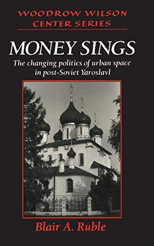 Money Sings: The Changing Politics of Urban Space in Post-Soviet Yaroslavl (Woodrow Wilson Center...