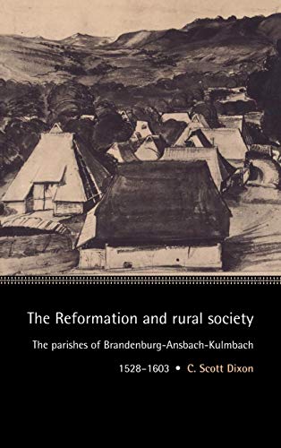 The Reformation And Rural Society: The Parishes of Brandenburg-Ansbach-Kulmbach, 1528-1603