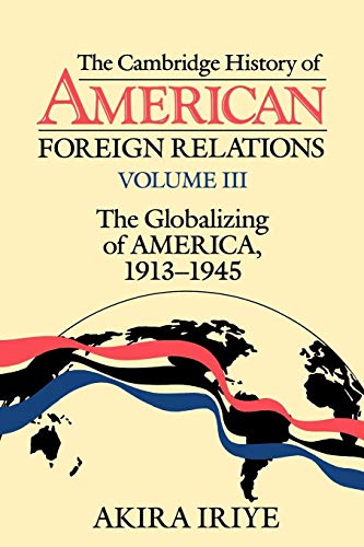 Beispielbild fr Cambridge History of American Foreign Relations Vol. 3 : The Globalizing of America, 1913-1945 zum Verkauf von Better World Books