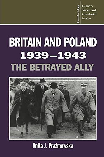 9780521483858: Britain and Poland 1939-1943: The Betrayed Ally: 97 (Cambridge Russian, Soviet and Post-Soviet Studies, Series Number 97)