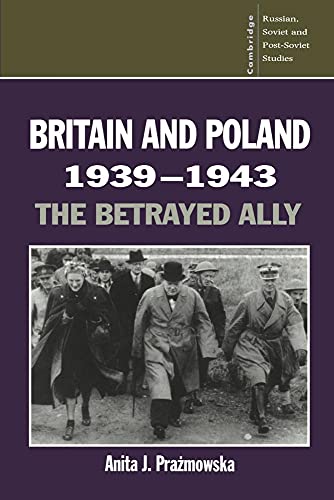 Imagen de archivo de Britain and Poland 1939-1943: The Betrayed Ally: 97 (Cambridge Russian, Soviet and Post-Soviet Studies, Series Number 97) a la venta por CL Books