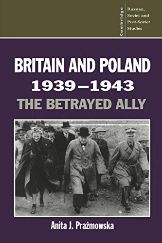 Stock image for Britain and Poland 1939-1943: The Betrayed Ally (Cambridge Russian, Soviet and Post-Soviet Studies, Series Number 97) for sale by Books Unplugged