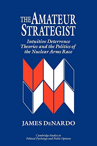 The Amateur Strategist: Intuitive Deterrence Theories and the Politics of the Nuclear Arms Race (...
