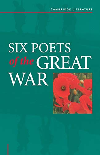 Stock image for Six Poets of the Great War: Wilfred Owen, Siegfried Sassoon, Isaac Rosenberg, Richard Aldington, Edmund Blunden, Edward Thomas, Rupert Brooke And Many Others (Cambridge Literature) for sale by WorldofBooks