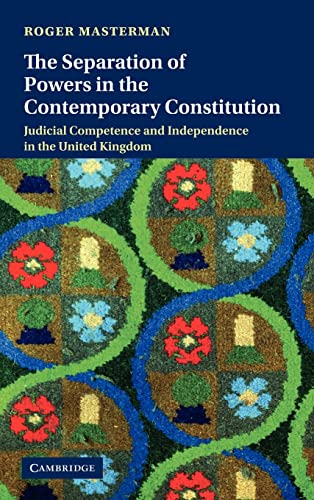 The Separation of Powers in the Contemporary Constitution: Judicial Competence and Independence in the United Kingdom (9780521493376) by Masterman, Roger