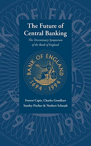 Stock image for The Future of Central Banking: The Tercentenary Symposium of the Bank of England for sale by Academybookshop
