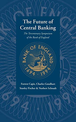 The Future of Central Banking: The Tercentenary Symposium of the Bank of England (9780521496346) by Capie, Forrest; Fischer, Stanley; Goodhart, Charles; Schnadt, Norbert