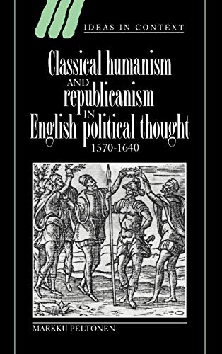 Stock image for Classical Humanism and Republicanism in English Political Thought, 1570 "1640 (Ideas in Context, Series Number 36) for sale by HPB-Red