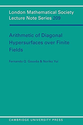 Arithmetic of Diagonal Hypersurfaces over Finite Fields (London Mathematical Society Lecture Note Series, Series Number 209) (9780521498340) by GouvÃªa, Fernando Q.; Yui, Noriko