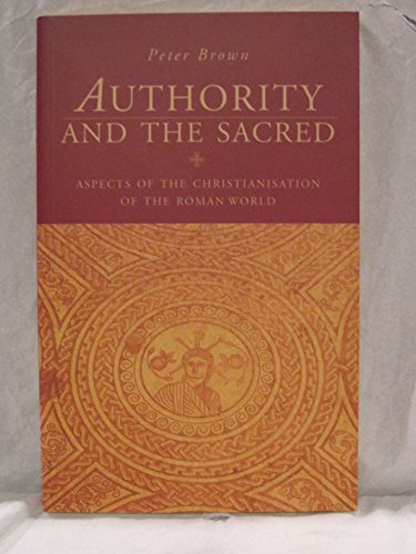 Authority and the Sacred: Aspects of the Christianisation of the Roman World (9780521499040) by Brown, Peter Robert Lamont