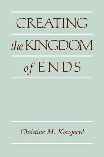 9780521499620: Creating the Kingdom of Ends Paperback