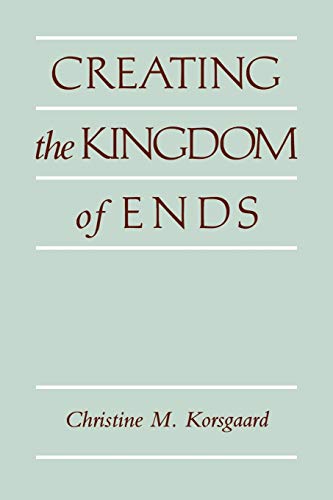 Creating the Kingdom of Ends (9780521499620) by Korsgaard, Christine M.