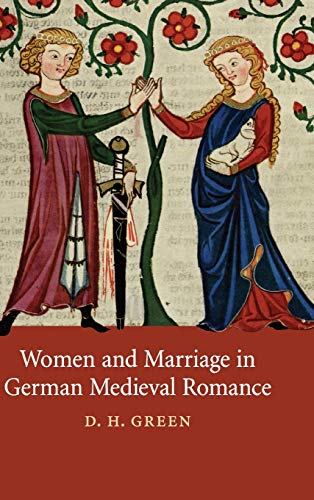 Women and Marriage in German Medieval Romance (Cambridge Studies in Medieval Literature, Series Number 74) (9780521513357) by Green, D. H.