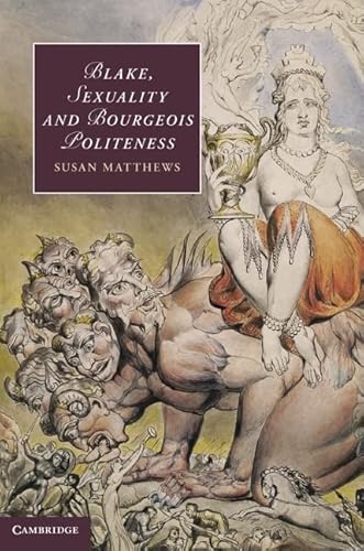 Beispielbild fr Blake, Sexuality and Bourgeois Politeness: 88 (Cambridge Studies in Romanticism, Series Number 88) zum Verkauf von HALCYON BOOKS