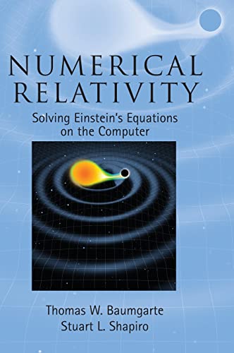 Numerical Relativity: Solving Einstein's Equations on the Computer - Thomas W. Baumgarte , Stuart L. Shapiro