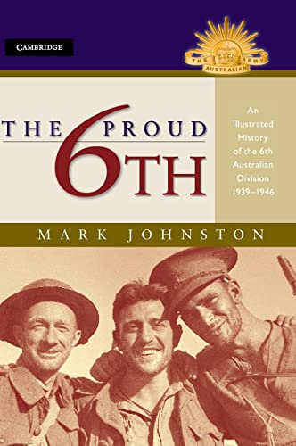 9780521514118: The Proud 6th: An Illustrated History of the 6th Australian Division 1939–1946 (Australian Army History Series)