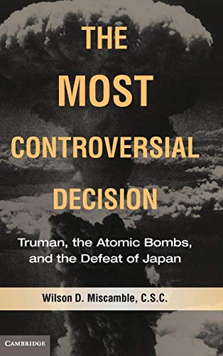 9780521514194: The Most Controversial Decision: Truman, the Atomic Bombs, and the Defeat of Japan