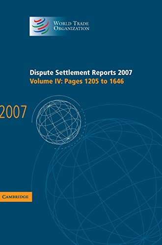 Dispute Settlement Reports 2007: Volume 4, Pages 1205-1646 (World Trade Organization Dispute Settlement Reports) (9780521514200) by World Trade Organization