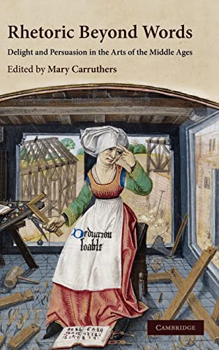 Stock image for Rhetoric beyond Words: Delight and Persuasion in the Arts of the Middle Ages (Cambridge Studies in Medieval Literature, Series Number 78) for sale by Regent College Bookstore