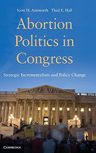 Stock image for Abortion Politics in Congress: Strategic Incrementalism and Policy Change [Hardcover] Ainsworth, Scott H. and Hall, Thad E. for sale by Brook Bookstore On Demand
