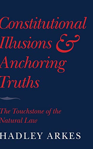 Constitutional Illusions and Anchoring Truths: The Touchstone of the Natural Law (9780521518178) by Arkes, Hadley