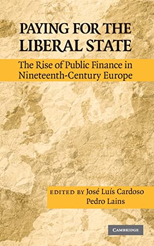 Imagen de archivo de Paying for the Liberal State: The Rise of Public Finance in Nineteenth-Century Europe a la venta por AwesomeBooks