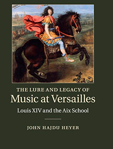 9780521519885: The Lure and Legacy of Music at Versailles: Louis XIV and the Aix School