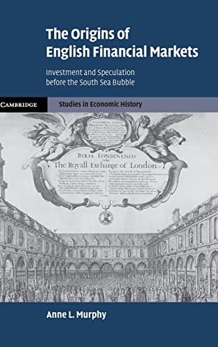 The Origins of English Financial Markets: Investment and Speculation before the South Sea Bubble (Cambridge Studies in Economic History - Second Series) - Anne L. Murphy