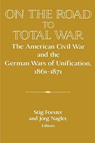 9780521521192: On the Road to Total War: The American Civil War and the German Wars of Unification, 1861-1871 (Publications of the German Historical Institute)